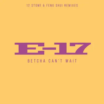 Betcha Can't Wait (12 Stone & Feng Shui Remixes) by E-17