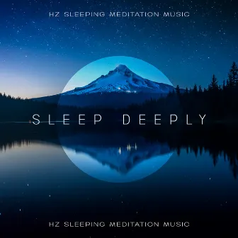 Sleep Deeply: Hz Sleeping Meditation Music - Sounds to Help You Sleep and Reduce Stress (Healing Lullabies) by Hz Sleep Project