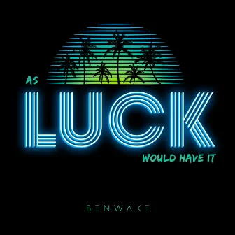 As Luck Would Have It by Ben Wake