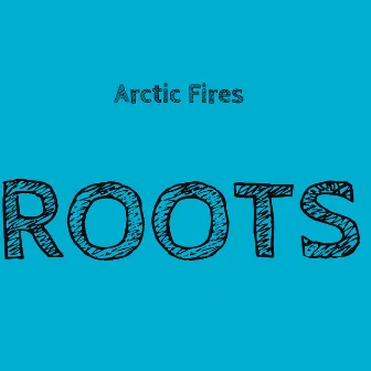 ROOTS by Arctic Fires