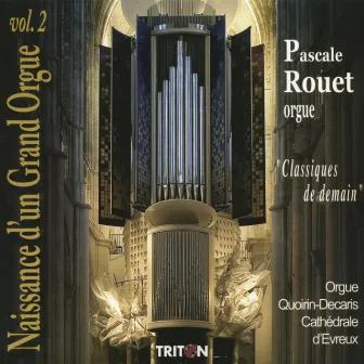 Naissance d'un grand orgue Vol. II - Classiques de demain by Pascale Rouet