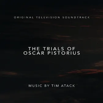 The Trials of Oscar Pistorius (Original Television Soundtrack) by Tim Atack