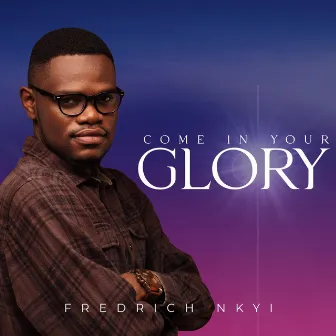 Come in Your Glory (Deluxe Edition) by FredRich Nkyi