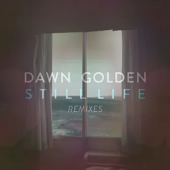 Still Life (Remixes) by Dawn Golden