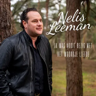 Ik Was Nooit Bezig Met Het Woordje Liefde by Nelis Leeman