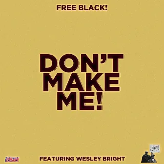 Don't Make Me! by Free Black!