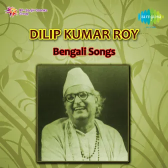 Bengali Songs of Dilipkumar Roy by Dilip Kumar Roy