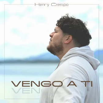 Vengo a Ti by Henry Crespo