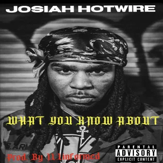 WHAT YOU KNOW ABOUT by Josiah Hotwire