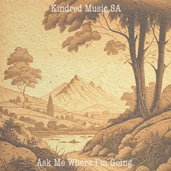 Ask Me Where I'm Going by Kindred Music SA