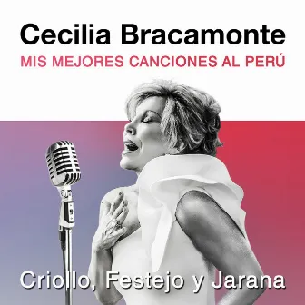 Mis Mejores Canciones al Perú. Criollo, Festejo y Jarana by Cecilia Bracamonte