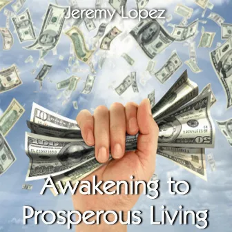 Awakening to Prosperous Living by Jeremy Lopez