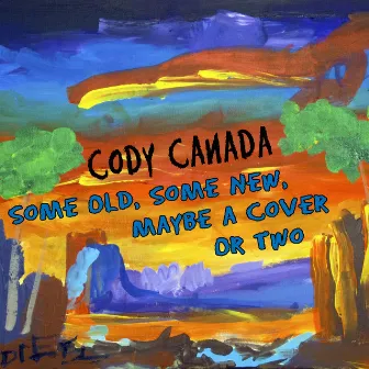 Some Old, Some New, Maybe a Cover or Two by Cody Canada