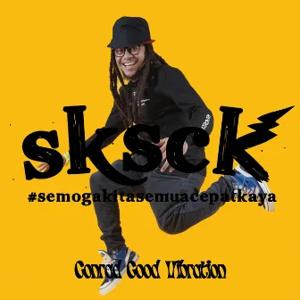 SKSCK (Semoga Kita Semua Cepat Kaya ) by Conrad Good Vibration