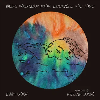 Hiding Yourself from Everyone You Love by Earthworm