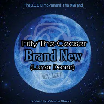 Brand New (Lunar Dome) by Fitty the Ceaser