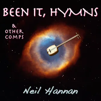 BEEN IT, HYMNS & other comps by Neil Hannan