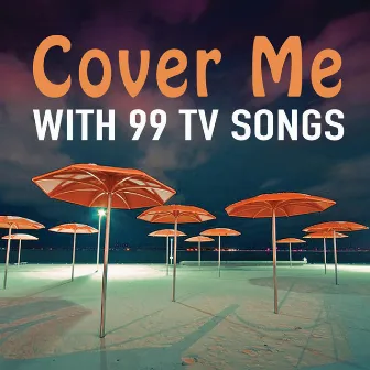 Cover Me: With 99 TV Songs by TV Theme Song Maniacs