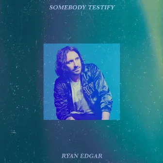 Somebody Testify by Ryan Edgar