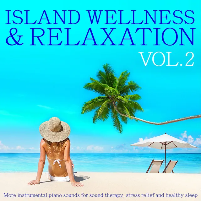 Island Wellness & Relaxation, Vol. 2 (More Instrumental Piano Sounds for Sound Therapy, Stress Relief and Healthy Sleep)