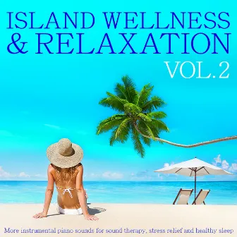 Island Wellness & Relaxation, Vol. 2 (More Instrumental Piano Sounds for Sound Therapy, Stress Relief and Healthy Sleep) by Martin Stock