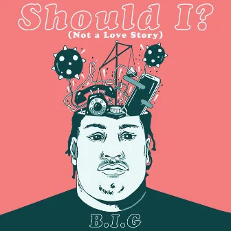 Should I? (Not A Love Story) by B.I.G