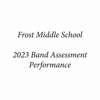 Frost Middle School 2023 Band Assessment Performance (Live) by Danny Tilman