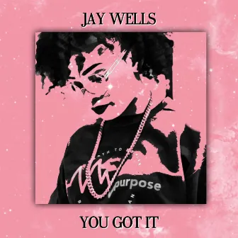 You Got It by Jay Wells