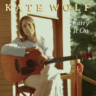 Carry It On by Kate Wolf