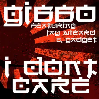 I Don't Care (feat. Jay Wiizard & Gadget) by Gibbo