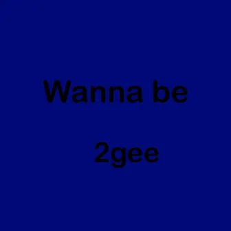 Wanna Be by 2gee