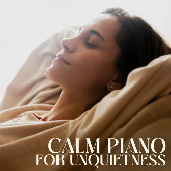 Calm Piano for Unquietness: Tranquil Piano to Calm Down, Relax, Relieve Stress & Anxiety by Sentimental Piano Music Oasis