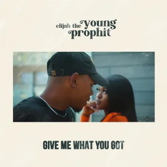 Give Me What You Got by Elijah The Young Prophit