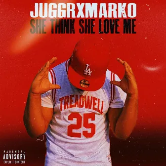 She Think She Love Me by Juggrxmarko