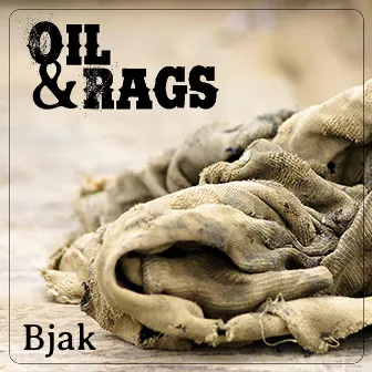 Oil & Rags by Bjak