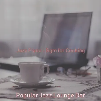 Jazz Piano - Bgm for Cooking by Popular Jazz Lounge Bar