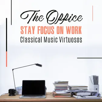 The Office. Stay Focus on Work. Classical Music Virtuosos. by Piano Virtuo