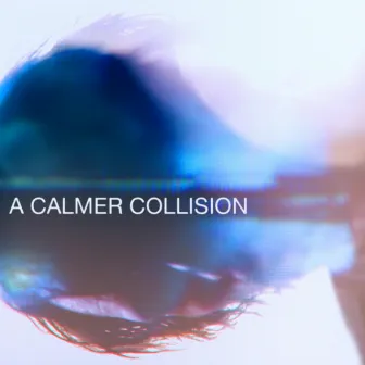 A Calmer Collision by A Calmer Collision