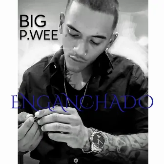 ENGANCHADO by Big P.wee