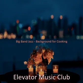 Big Band Jazz - Background for Cooking by Elevator Music Club