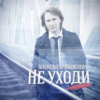 Не уходи (Live) by Александр Яковлев