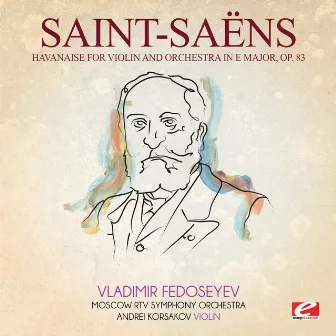 Saint-Saëns: Havanaise for Violin and Orchestra in E Major, Op. 83 (Digitally Remastered) by Andrei Korsakov