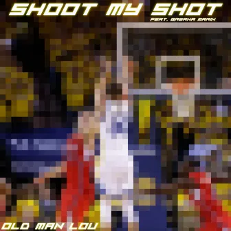 Shoot My Shot by Old Man Lou