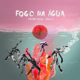 FOGO NA ÁGUA by Francisco Sales