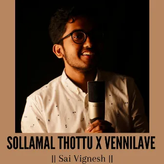 Sollamal Thottu X Vennilave by Sai Vignesh