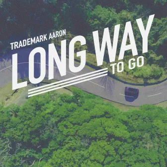 Long Way to Go by Trademark Aaron