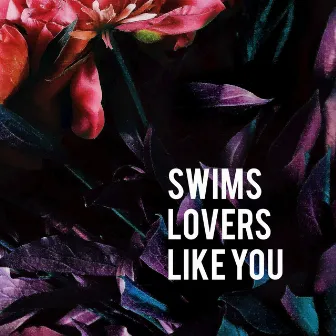 Lovers Like You by SWIMS