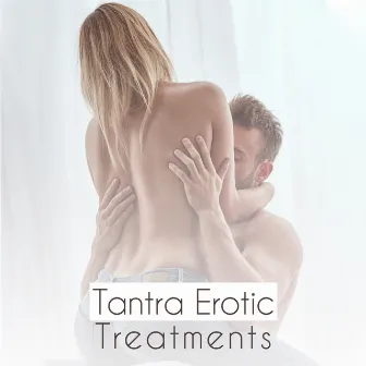 Tantra Erotic Treatments – Music for the Full Bliss of Sex, Sensual Massage and Relaxation by Tantric Sex Background Music Experts