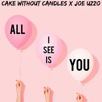 All I See Is You by Cake Without Candles