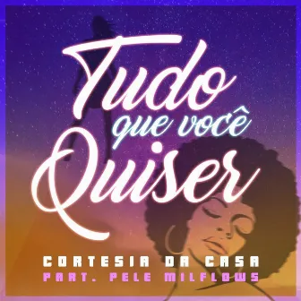 Tudo Que Você Quiser by Cortesia Da Casa